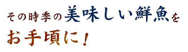 その時季一番の鮮魚を手頃に